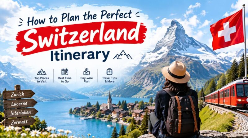 How to Plan the Perfect Switzerland Itinerary